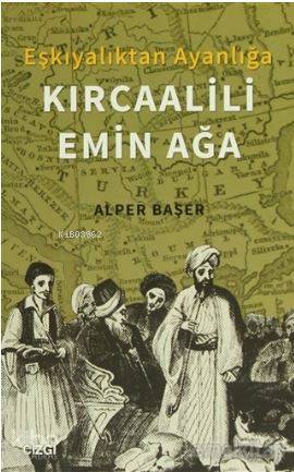 Eşkıyalıktan Ayanlığa: Kırcaalili Emin Ağa - Alper Başer