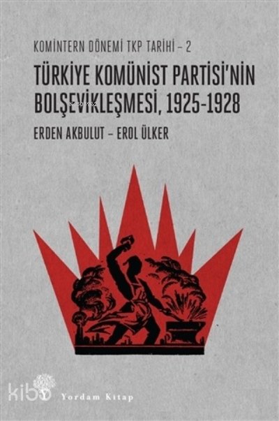 Türkiye Komünist Partisi’nin Bolşevikleşmesi, 1925-1928 - Erden Akbulut
