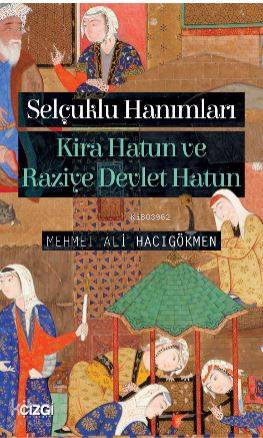 Selçuklu Hanımları (Kira Hatun ve Raziye Devlet Hatun) - Mehmet Ali Hacıgökmen