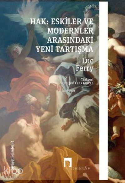 Hak: Eskiler ile Modernler Arasındaki Yeni Tartışma –Siyaset Felsefesi I– - Luc Ferry