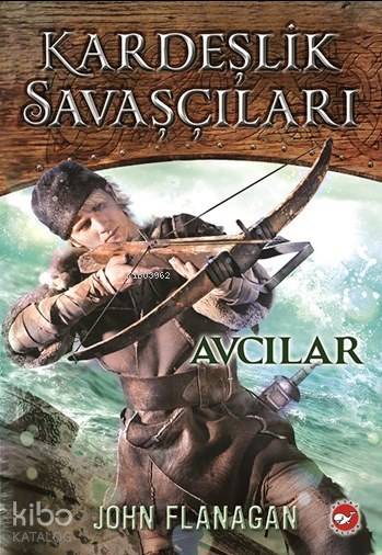 Kardeşlik Savaşçıları 3. Kitap - Avcılar - John Flanagan
