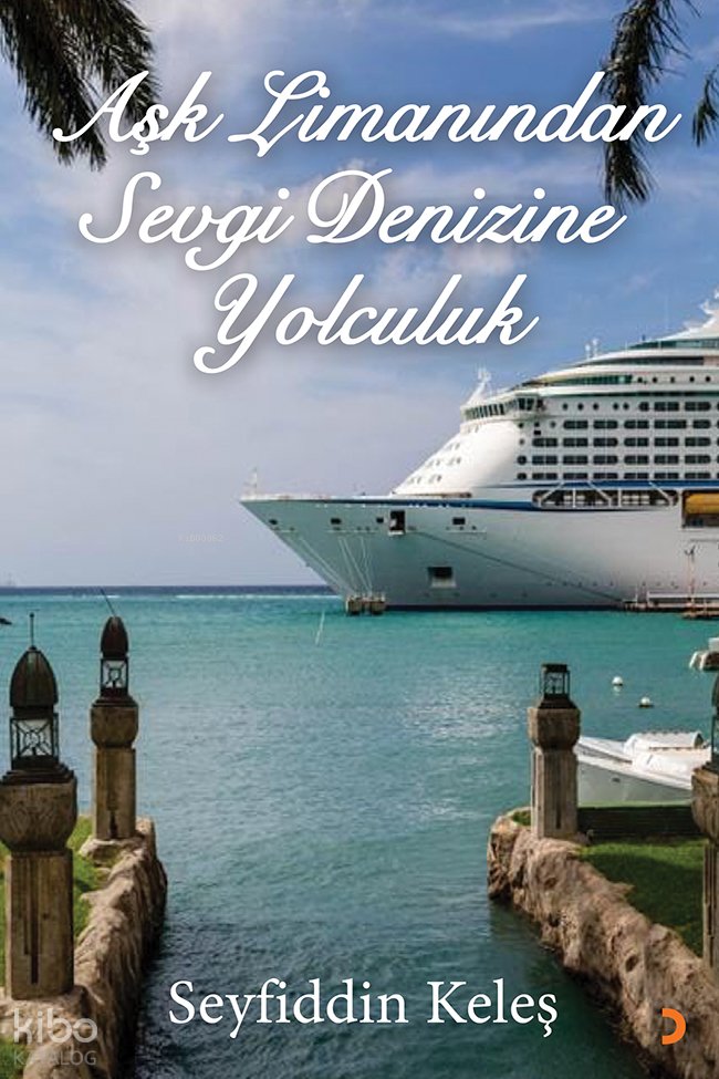Aşk Limanından Sevgi Denizine Yolculuk - Seyfiddin Keleş