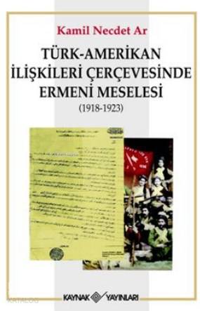 Türk-Amerikan İlişkileri Çerçevesinde Ermeni Meselesi (1918-1923) - Kamil Necdet Ar