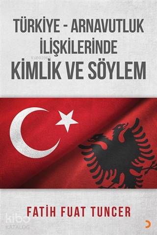 Türkiye Arnavutluk İlişkilerinde Kimlik ve Söylem - Fatih Fuat Tuncer