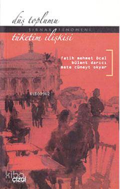 Düş Toplumu- Tüketim İlişkisi - Bülent Darıcı, Mete Cüneyt Okyar, Fatih Mehmet Öcal
