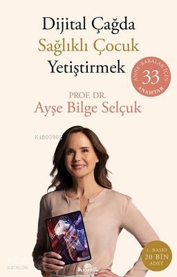 Dijital Çağda Sağlıklı Çocuk Yetiştirmek: Anne - Babalar İçin 33 Anahtar - Ayşe Bilge Selçuk