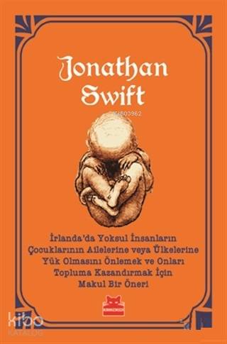 İrlanda'da Yoksul İnsanların Çocuklarının Ailelerine veya Ülkelerine Yük Olmasını Önlemek - Jonathan Swift