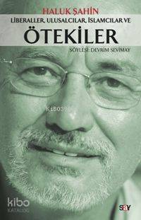 Liberaller, Ulusalcılar, İslamcılar ve Ötekiler - Haluk Şahin
