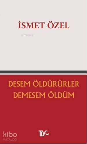 Desem Öldürürler, Demesem Öldüm - İsmet Özel