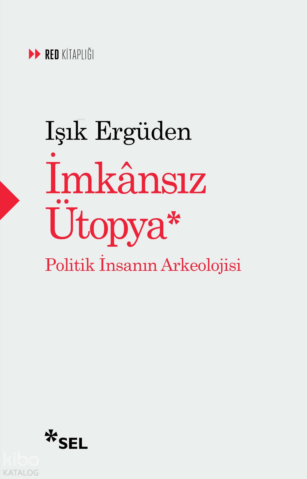 İmkânsız Ütopya: İnsanın Politik Arkeolojisi - Işık Ergüden
