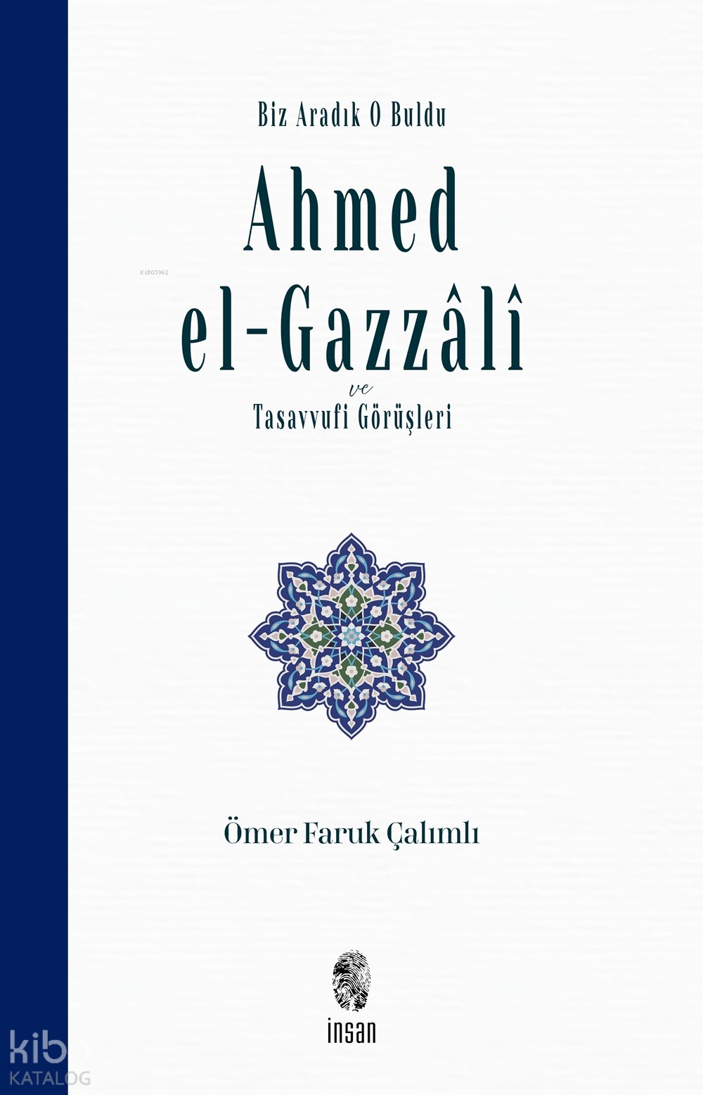 Biz Aradık O Buldu - Ahmed el-Gazzâlî ve Tasavvufi Görüşleri