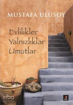 Evlilikler Yalnızlıklar Umutlar - Mustafa Ulusoy