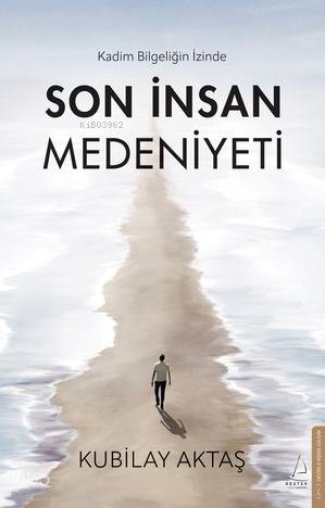 Son İnsan Medeniyeti - Kubilay Aktaş
