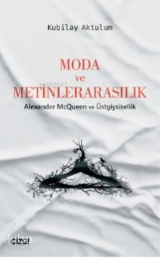 Moda ve Metinlerarasılık (Alexander McQueen ve Üstgiysisellik) - Kubilay Aktulum