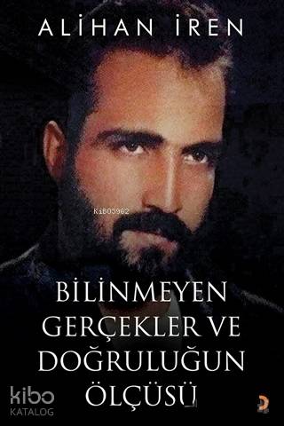 Bilinmeyen Gerçekler ve Doğruluğun Ölçüsü - Alihan İren