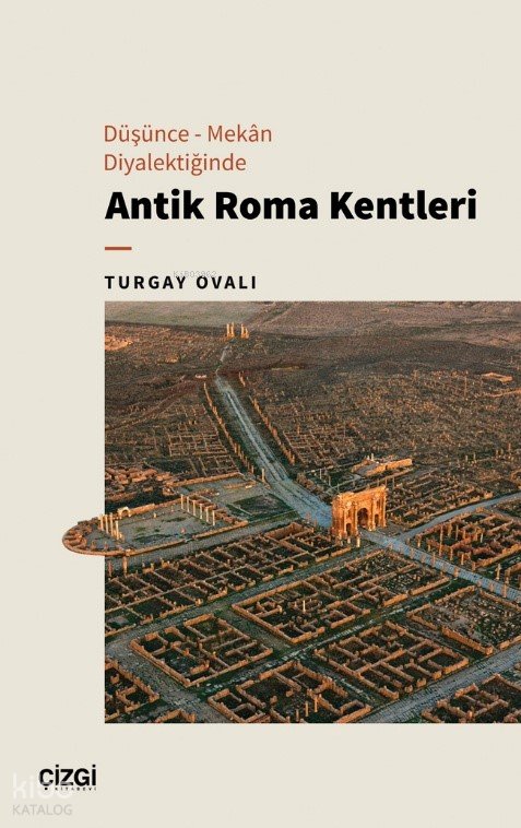 Düşünce - Mekân Diyalektiğinde Antik Roma Kentleri - Turgay Ovalı