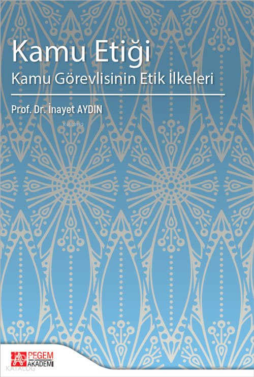 Kamu Etiği Kamu Görevlisinin Etik İlkeleri - İnayet Aydın