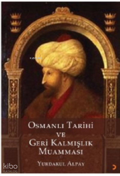 Osmanlı Tarihi ve Geri Kalmışlık Muamması - Yurdakul Alpay