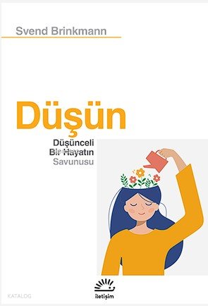 Düşün - Düşünceli Bir Hayatın Savunusu - Svend Brinkmann