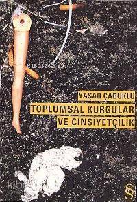 Toplumsal Kurgular ve Cinsiyetçilik - Yaşar Çabuklu