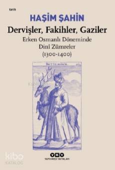 Dervişler, Fakihler, Gaziler / Erken Osmanlı Döneminde Dinî Zümreler (1300-1400) - Haşim Şahin