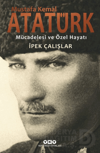 MUSTAFA KEMAL ATATÜRK- MÜCADELESİ VE ÖZEL HA