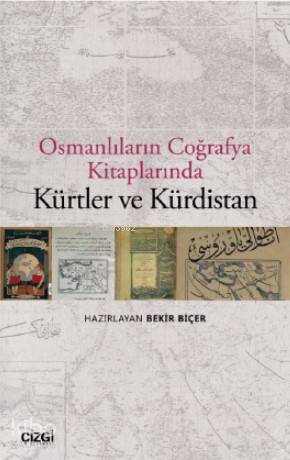 Osmanlıların Coğrafya Kitaplarında Kürtler ve Kürdistan - Bekir Biçer