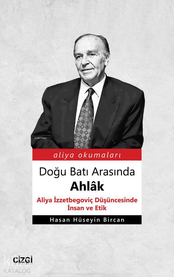 Doğu Batı Arasında Ahlâk (Aliya İzzetbegoviç Düşüncesinde İnsan ve Etik) - Hasan Hüseyin Bircan