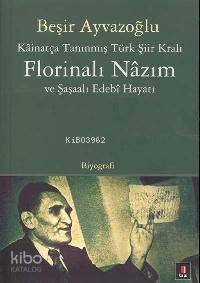 Kâinatça Tanınmış Türk Şiir Kralı Florinalı Nâzım ve Şaşaalı Edebî Hayatı