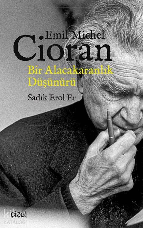 Emil Michel Cioran - Bir Alacakaranlık Düşünürü - Sadık Erol Er