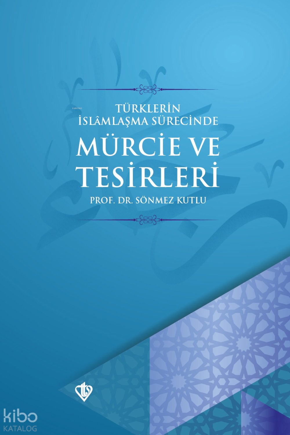 Türklerin İslamlaşma Sürecinde Mürcie ve Tesirleri - Sönmez Kutlu