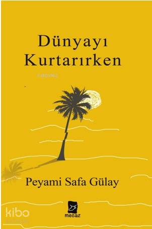 Dünyayı Kurtarırken - Peyami Safa Gülay