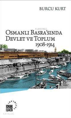 Osmanlı Basra'sında Devlet ve Toplum - Burcu Kurt