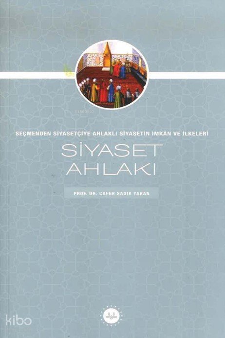 Siyaset Ahlakı Seçmenden Siyasetçiye Ahlaklı Siyasetin İmkan Ve İlkeleri