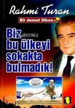 Biz Bu Ülkeyi Sokakta Bulmadık - Rahmi Turan
