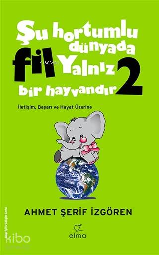 Şu Hortumlu Dünyada Fil Yalnız Bir Hayvandır 2 (Yeşil Kapak) - Ahmet Şerif İzgören