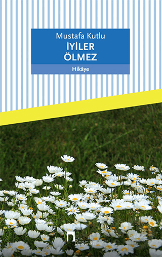 İYİLER ÖLMEZ / MUSTAFA KUTLU