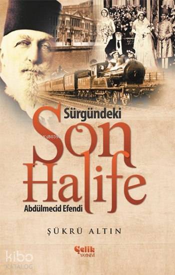 Sürgündeki Son Halife Abdülmecid Efendi - Şükrü Altın