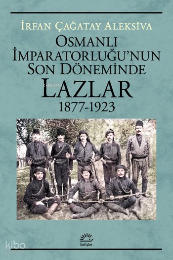 Osmanlı İmparatorluğu'nun Son Döneminde Lazlar 1877-1923