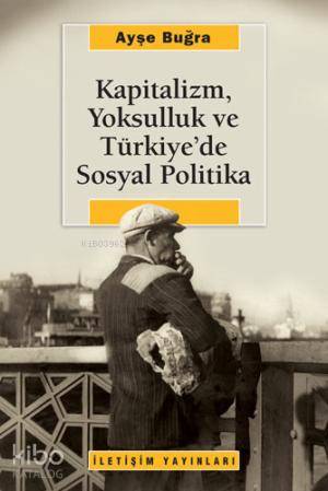 Kapitalizm, Yoksulluk ve Türkiye'de Sosyal Politika - Ayşe Buğra