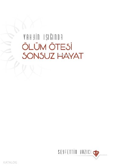Vahyin Işığında Ölüm Ötesi Sonsuz Hayat - Seyfettin Yazıcı