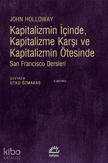 Kapitalizmin İçinde, Kapitalizme Karşı ve Kapitalizmin Ötesinde - John Holloway