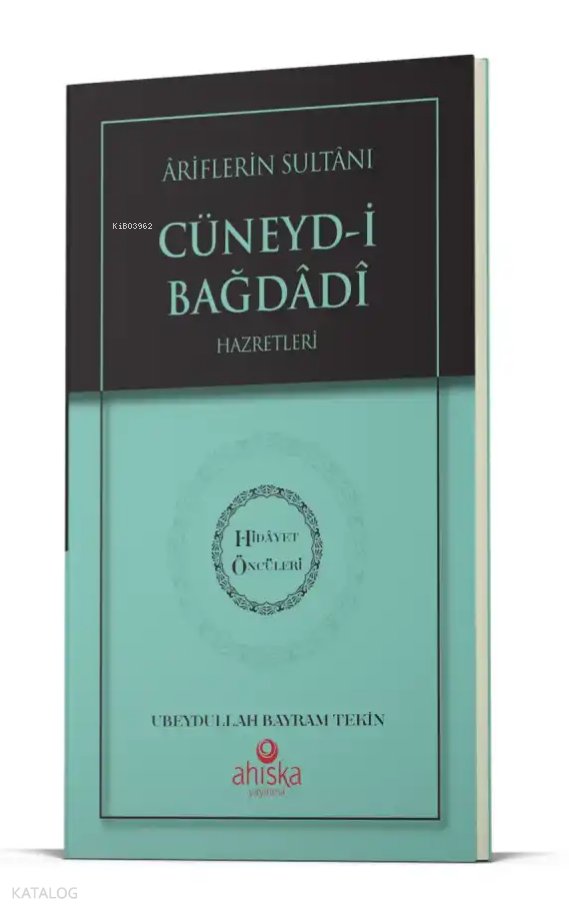 Ariflerin Sultanı Cüneydi Bağdadi Hz. - Hidayet Öncüleri 5 - Ubeydullah Bayram Tekin