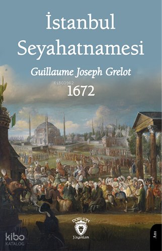 İstanbul Seyahatnamesi 1672 - Guillaume Joseph Grelot