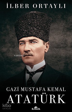Gazi Mustafa Kemal Atatürk - İlber Ortaylı