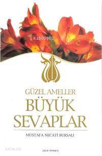 Güzel Ameller Büyük Sevaplar - Mustafa Necati Bursalı