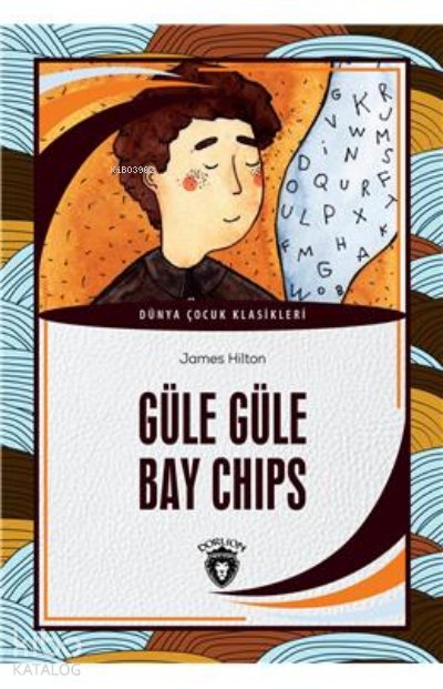 Güle Güle Bay Chips Dünya Çocuk Klasikleri (7-12 Yaş) - James Hilton
