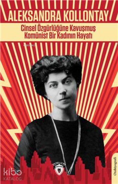 Cinsel Özgürlüğüne Kavuşmuş Komünist Bir Kadının Hayatı - Aleksandra Kollontay