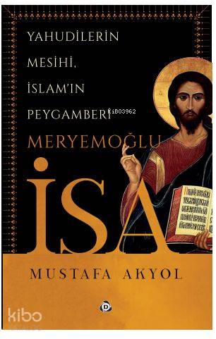 Yahudilerin Mesihi, İslam'ın Peygamberi Meryemoğlu İsa - Mustafa Akyol, Abdullah Mesud Küçükkalay