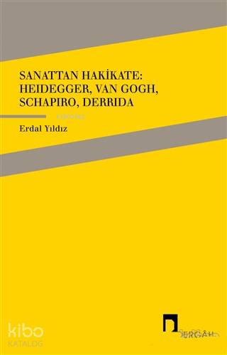 Sanattan Hakikate: Heidegger, Van Gogh, Schapiro, Derrida - Yıldız Erdal